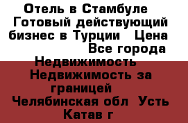 Отель в Стамбуле.  Готовый действующий бизнес в Турции › Цена ­ 197 000 000 - Все города Недвижимость » Недвижимость за границей   . Челябинская обл.,Усть-Катав г.